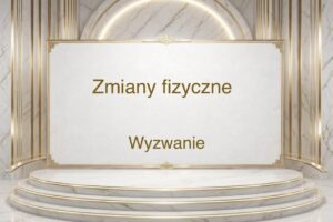 Zmiany fizyczne - Wyzwanie