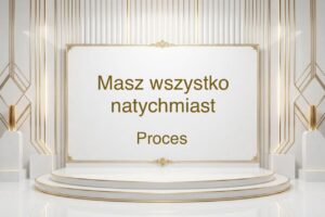 Masz wszystko - natychmiast - Proces