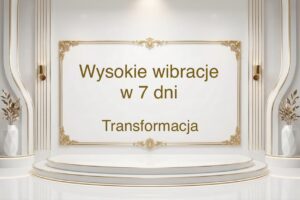 Wysokie wibracje w 7 dni - Transformacja